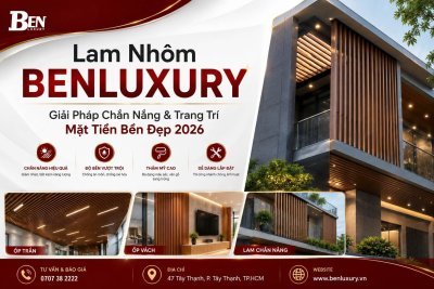 Lam Nhôm Benluxury - Giải Pháp Chắn Nắng & Trang Trí Mặt Tiền Bền Đẹp 2026