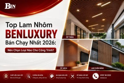 Top Lam Nhôm Benluxury Bán Chạy Nhất 2026: Nên Chọn Loại Nào Cho Công Trình?